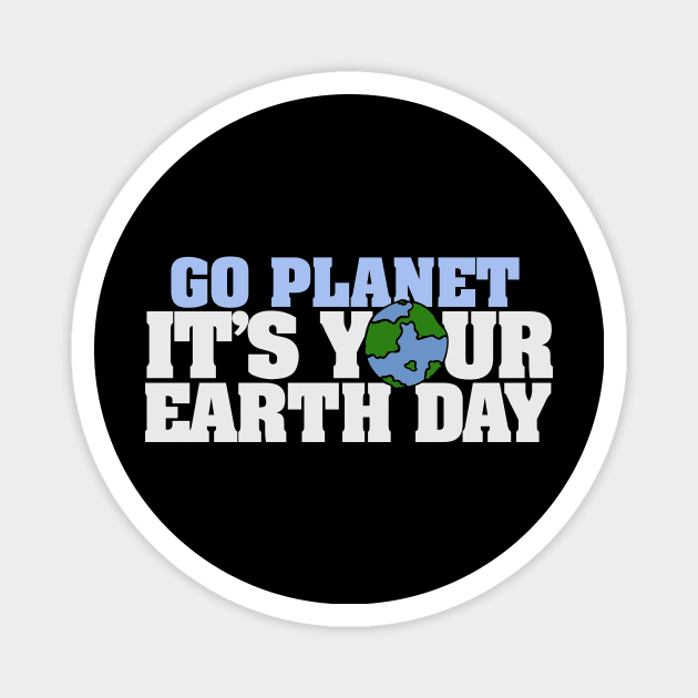 Go Planet it's your earth day Magnet by bubbsnugg